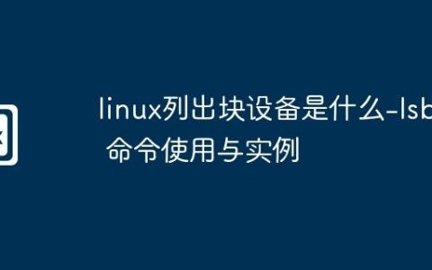 linux列出块设备是什么-lsblk 命令使用与实例