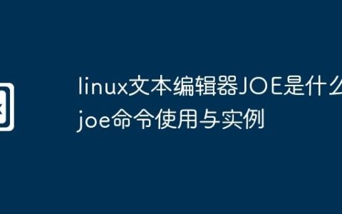 linux文本编辑器JOE是什么-joe命令使用与实例