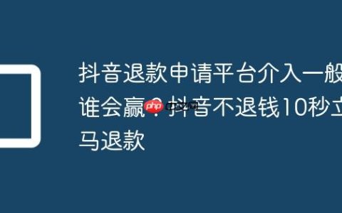 抖音退款申请平台介入一般谁会赢？抖音不退钱10秒立马退款