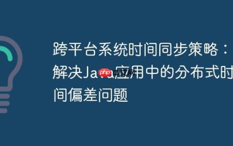 跨平台系统时间同步策略：解决Java应用中的分布式时间偏差问题