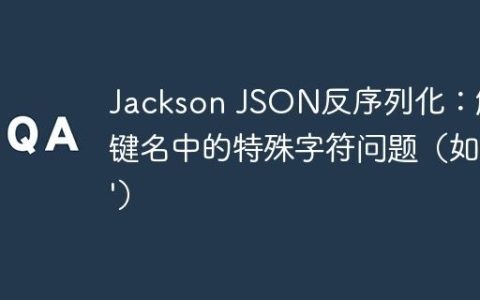 Jackson JSON反序列化：解决键名中的特殊字符问题（如’#’）