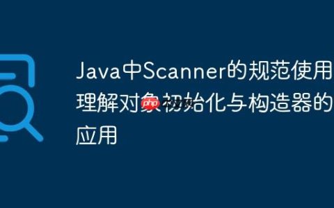 Java中Scanner的规范使用：理解对象初始化与构造器的应用