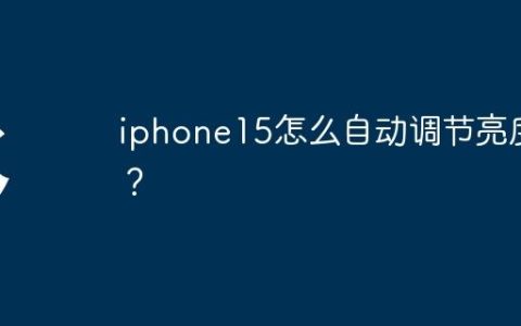 iphone15怎么自动调节亮度？
