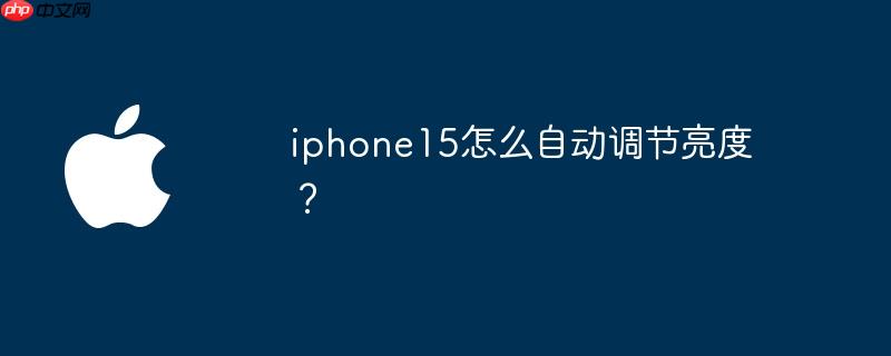 iphone15怎么自动调节亮度?