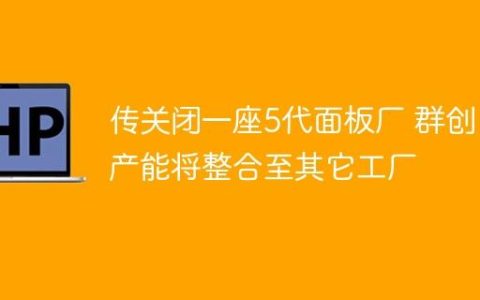 传关闭一座5代面板厂 群创：产能将整合至其它工厂