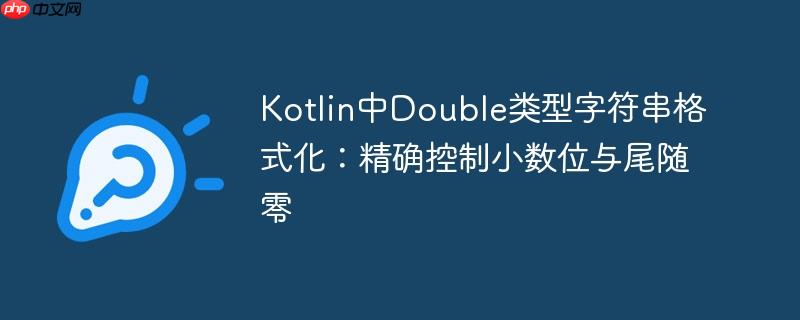 Kotlin中Double类型字符串格式化:精确控制小数位与尾随零