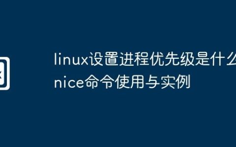linux设置进程优先级是什么-nice命令使用与实例