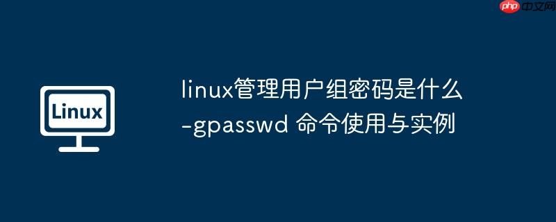 linux管理用户组密码是什么-gpasswd 命令使用与实例