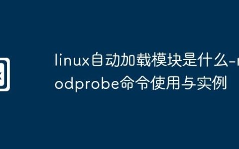 linux自动加载模块是什么-modprobe命令使用与实例