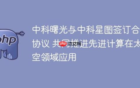 中科曙光与中科星图签订合作协议 共同推进先进计算在太空领域应用