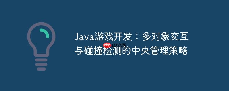 java游戏开发:多对象交互与碰撞检测的中央管理策略