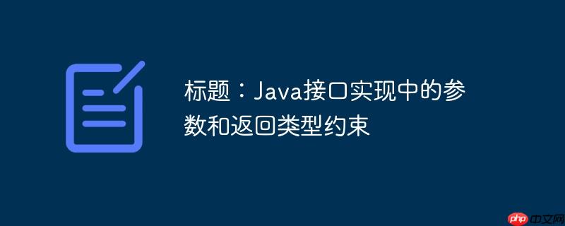 标题：Java接口实现中的参数和返回类型约束