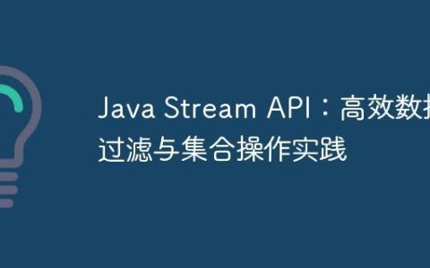 Java Stream API：高效数据过滤与集合操作实践