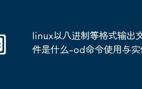 linux以八进制等格式输出文件是什么-od命令使用与实例