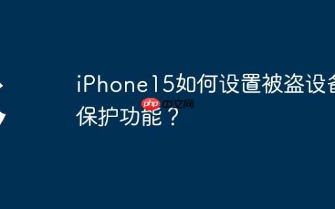 iPhone15如何设置被盗设备保护功能？
