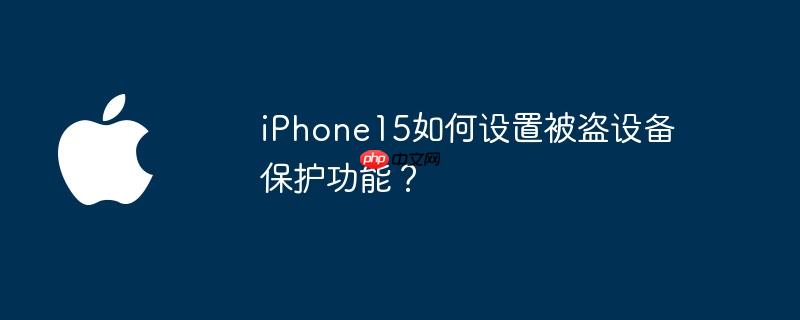 iPhone15如何设置被盗设备保护功能?