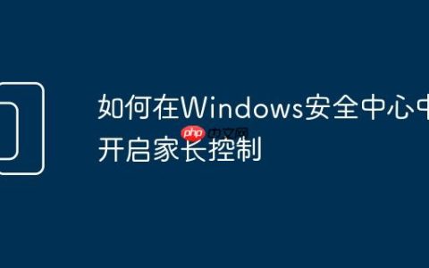 如何在Windows安全中心中开启家长控制