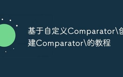 基于自定义Comparator创建Comparator的教程
