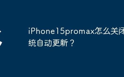 iPhone15promax怎么关闭系统自动更新？