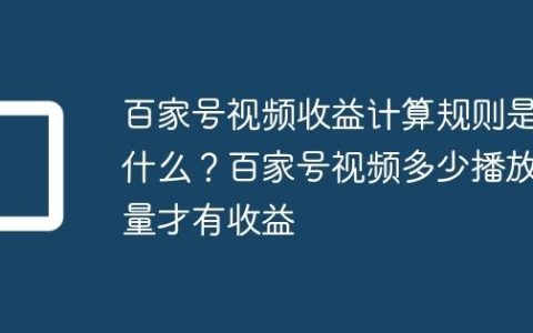 百家号视频收益计算规则是什么？百家号视频多少播放量才有收益