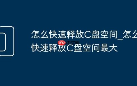 怎么快速释放C盘空间_怎么快速释放C盘空间最大