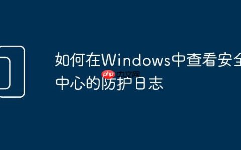 如何在Windows中查看安全中心的防护日志