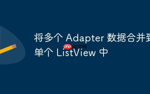 将多个 Adapter 数据合并到单个 ListView 中