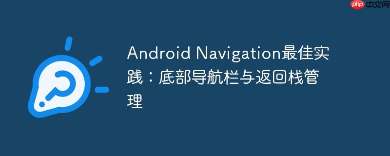 android navigation最佳实践:底部导航栏与返回栈管理