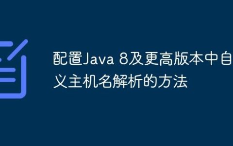 配置Java 8及更高版本中自定义主机名解析的方法