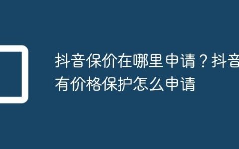 抖音保价在哪里申请？抖音有价格保护怎么申请