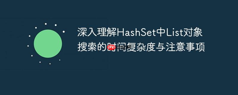 深入理解HashSet中List对象搜索的时间复杂度与注意事项