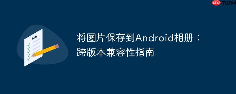 将图片保存到Android相册:跨版本兼容性指南