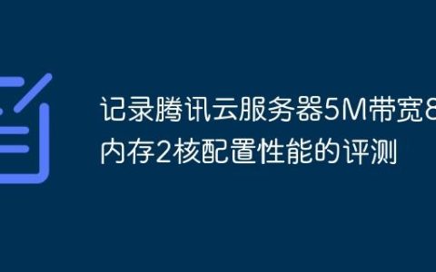 记录腾讯云服务器5M带宽8G内存2核配置性能的评测