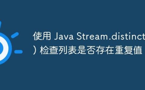 使用 Java Stream.distinct() 检查列表是否存在重复值