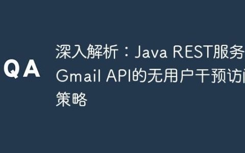 深入解析：Java REST服务中Gmail API的无用户干预访问策略