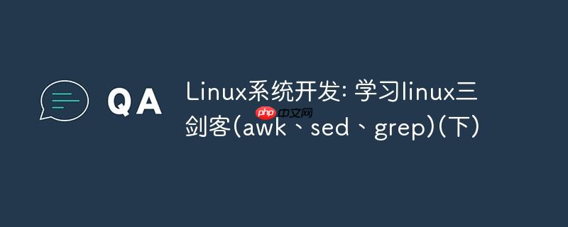 linux系统开发: 学习linux三剑客(awk、sed、grep)(下)