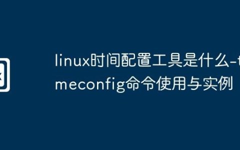 linux时间配置工具是什么-timeconfig命令使用与实例