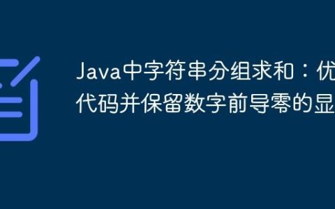 Java中字符串分组求和：优化代码并保留数字前导零的显示