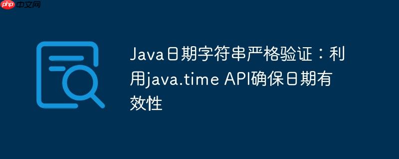 Java日期字符串严格验证:利用java.time API确保日期有效性