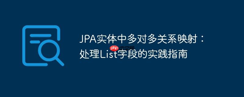 jpa实体中多对多关系映射:处理list字段的实践指南