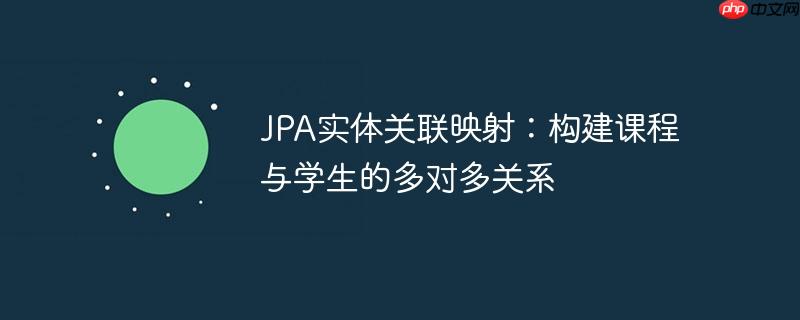 JPA实体关联映射：构建课程与学生的多对多关系