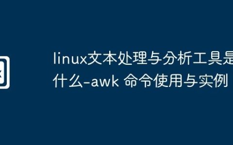 linux文本处理与分析工具是什么-awk 命令使用与实例