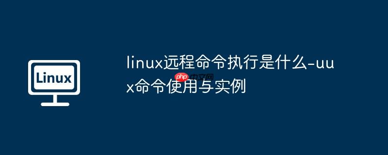 linux远程命令执行是什么-uux命令使用与实例