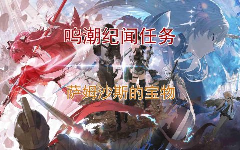 《鸣潮》萨姆沙斯的宝物全流程速通！宝藏猎人必看攻略