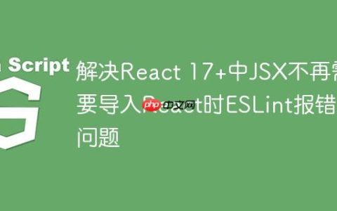 解决React 17+中JSX不再需要导入React时ESLint报错的问题