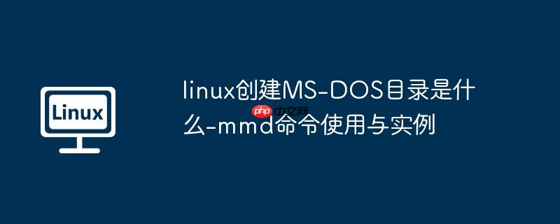 linux创建ms-dos目录是什么-mmd命令使用与实例