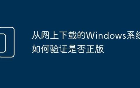 从网上下载的Windows系统如何验证是否正版