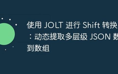 使用 JOLT 进行 Shift 转换：动态提取多层级 JSON 数据到数组
