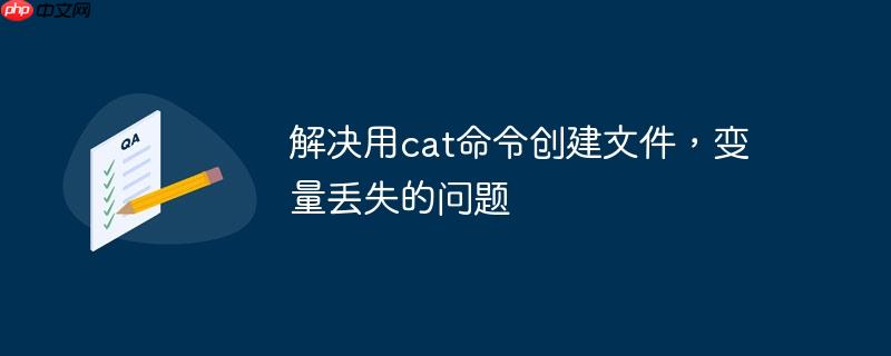 解决用cat命令创建文件,变量丢失的问题