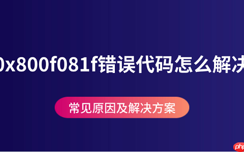 0x800f081f错误代码怎么解决 常见原因及解决方案
